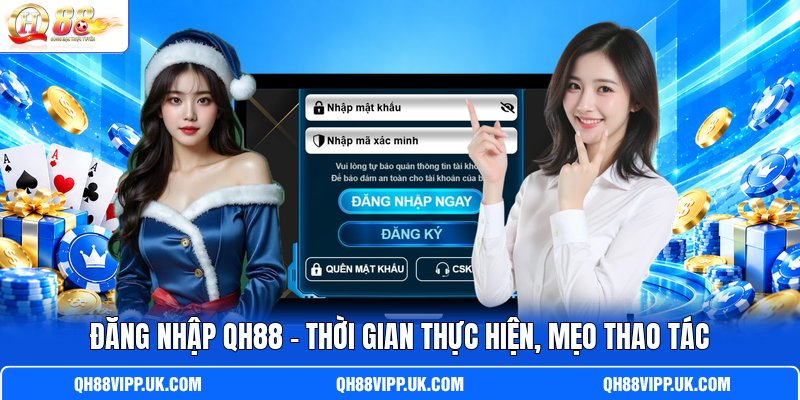 Đăng Nhập QH88 - Thời Gian Thực Hiện, Mẹo Thao Tác