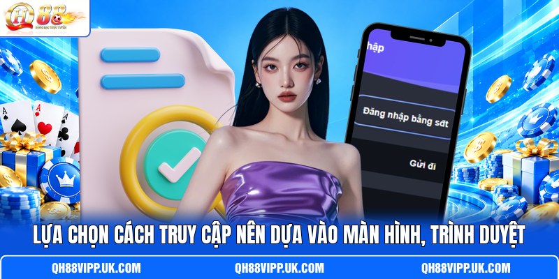 Lựa chọn cách truy cập nên dựa vào màn hình, trình duyệt Lựa chọn cách truy cập nên dựa vào màn hình, trình duyệt