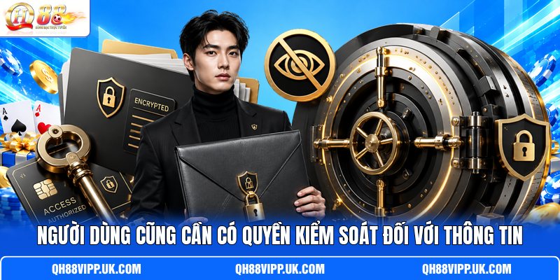 Người dùng cũng cần có quyền kiểm soát đối với thông tin