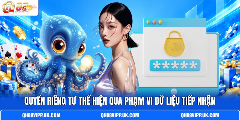 Quyền riêng tư thể hiện qua phạm vi dữ liệu tiếp nhận