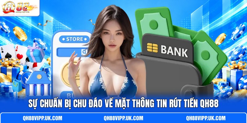 Sự chuẩn bị chu đáo về mặt thông tin rút tiền QH88 Sự chuẩn bị chu đáo về mặt thông tin rút tiền QH88
